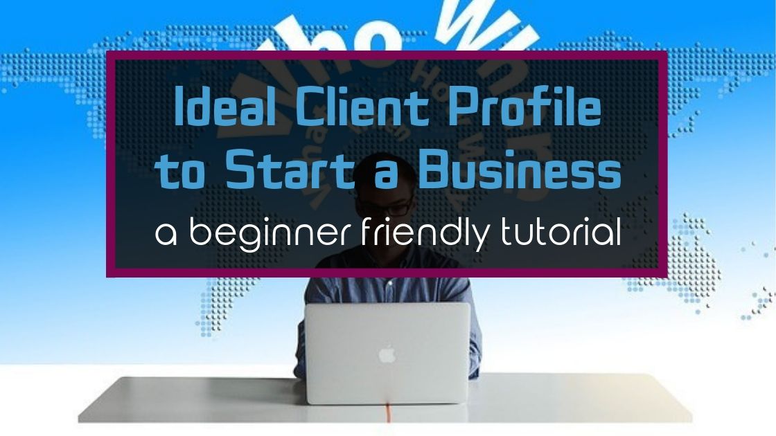 Ideal Client Profile to Start a Business [A Beginner Friendly Tutorial]