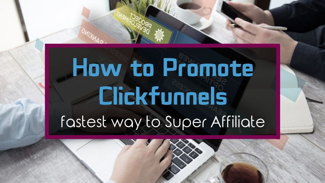 How to Promote Clickfunnels (Fastest Way to Super Affiliate)