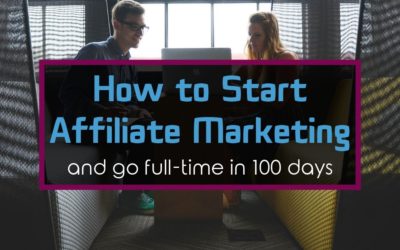 How to Start Affiliate Marketing and go Full-Time in 100 Days