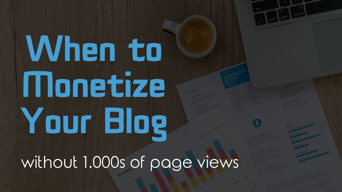When to Monetize Your Blog [Without 1.000s of Page Views]